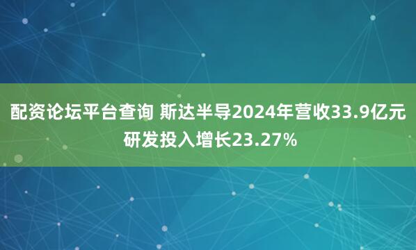 配资论坛平台查询 斯达半导2024年营收33.9亿元 研发投入增长23.27%