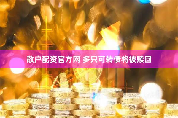 散户配资官方网 多只可转债将被赎回