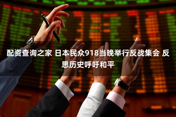 配资查询之家 日本民众918当晚举行反战集会 反思历史呼吁和平